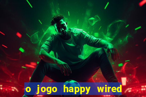 o jogo happy wired paga mesmo